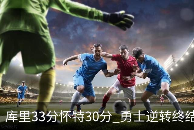 库里33分怀特30分 勇士逆转终结凯尔特人5连胜